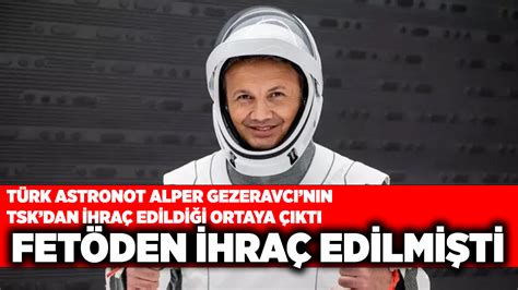 İlk Türk astronot Alper Gezeravcı’nın FETÖ kumpası sonucu TSK’dan ihraç edildiği ortaya çıktı